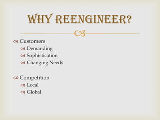 CustomersDemandingSophisticationChanging NeedsCompetitionLocalGlobalWhy Reengineer?