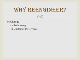 ChangeTechnologyCustomer PreferencesWhy Reengineer?