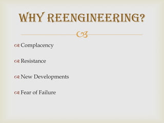 WHY REENGINEERING?ComplacencyResistanceNew DevelopmentsFear of Failure