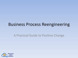 Business Process Reengineering
A Practical Guide to Positive Change

 