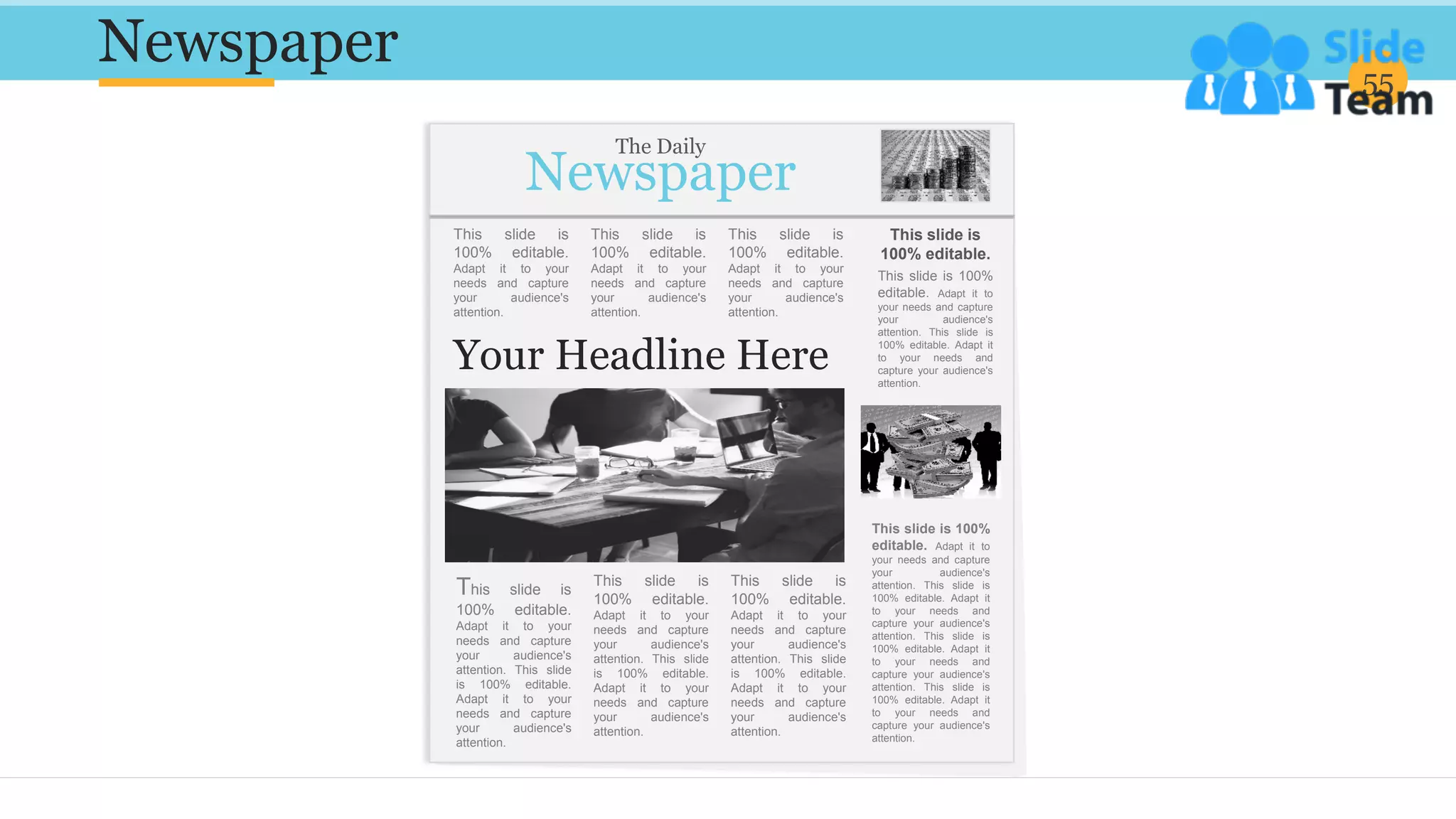 Newspaper 55
0
This slide is
100% editable.
Adapt it to your
needs and capture
your audience's
attention. This slide
is 100% editable.
Adapt it to your
needs and capture
your audience's
attention.
Newspaper
This slide is 100%
editable. Adapt it to
your needs and capture
your audience's
attention. This slide is
100% editable. Adapt it
to your needs and
capture your audience's
attention.
This slide is
100% editable.
This slide is
100% editable.
Adapt it to your
needs and capture
your audience's
attention. This slide
is 100% editable.
Adapt it to your
needs and capture
your audience's
attention.
This slide is
100% editable.
Adapt it to your
needs and capture
your audience's
attention. This slide
is 100% editable.
Adapt it to your
needs and capture
your audience's
attention.
This slide is 100%
editable. Adapt it to
your needs and capture
your audience's
attention. This slide is
100% editable. Adapt it
to your needs and
capture your audience's
attention. This slide is
100% editable. Adapt it
to your needs and
capture your audience's
attention. This slide is
100% editable. Adapt it
to your needs and
capture your audience's
attention.
Your Headline Here
The Daily
This slide is
100% editable.
Adapt it to your
needs and capture
your audience's
attention.
This slide is
100% editable.
Adapt it to your
needs and capture
your audience's
attention.
This slide is
100% editable.
Adapt it to your
needs and capture
your audience's
attention.
 