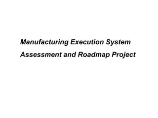 Manufacturing Execution System  Assessment and Roadmap Project 