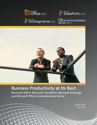 Business Productivity at Its Best
Microsoft Office, Microsoft SharePoint, Microsoft Exchange,
and Microsoft Office Communications Server


                                                     White Paper
                                                      April 2010
 
