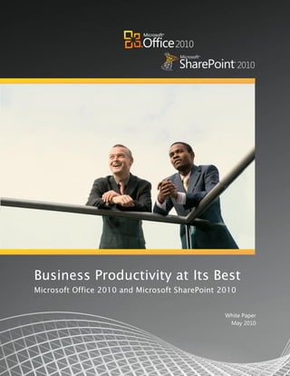 Business Productivity at Its Best
Microsoft Office 2010 and Microsoft SharePoint 2010


                                                White Paper
                                                 May 2010
 