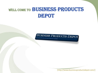 WELL COME TO

Business Products
Depot

[http://www.businessproductsdepot.com/]

 