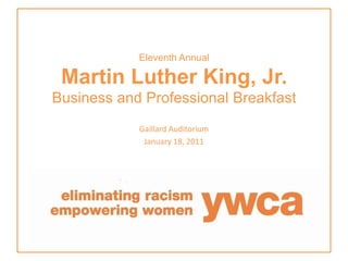 Eleventh AnnualMartin Luther King, Jr. Business and Professional Breakfast Gaillard Auditorium January 18, 2011 
