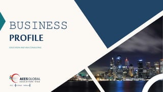 BUSINESS
PROFILE
EDUCATION AND VISACONSULTING
2022 AEES Global Melbourne
 