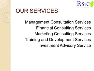 OUR SERVICES
Management Consultation Services
Financial Consulting Services
Marketing Consulting Services
Training and Development Services
Investment Advisory Service
 