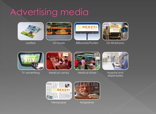 Leaflets On buses Billboards/Posters On Rickshaws
TV advertising Medical camps Medical stores Hospital and
dispensaries
Newspaper Magazines
 