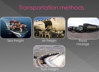 Sea Freight Air Freight Road
Haulage
Train Freight
 