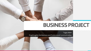 BUSINESSPROJECT
Tugas Akhir
Prodi English For Business and Professional Communication
 