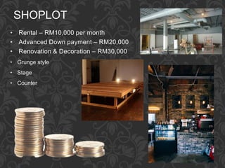 SHOPLOT
• Rental – RM10,000 per month
• Advanced Down payment – RM20,000
• Renovation & Decoration – RM30,000
• Grunge style
• Stage
• Counter
 