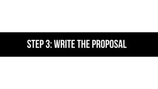 Step 3: Write The proposal

 