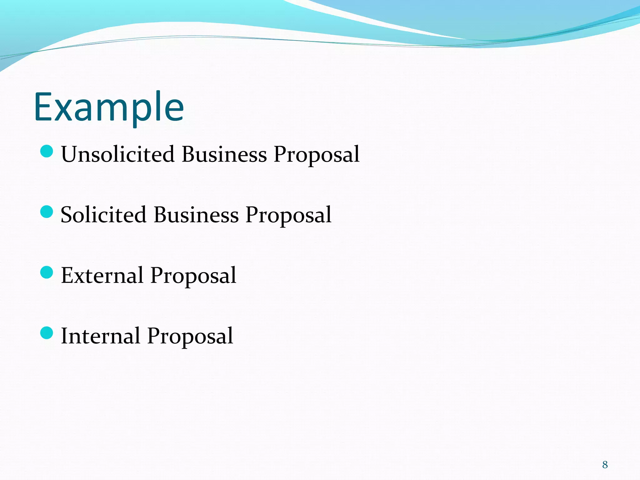 Example
Unsolicited Business Proposal
Solicited Business Proposal
External Proposal
Internal Proposal
8
 