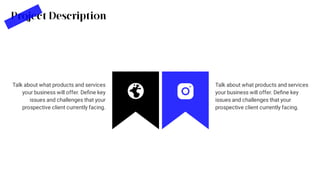 Project Description
Talk about what products and services
your business will offer. Deﬁne key
issues and challenges that your
prospective client currently facing.
Talk about what products and services
your business will offer. Deﬁne key
issues and challenges that your
prospective client currently facing.
 