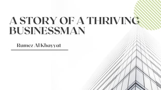A STORY OF A THRIVING
BUSINESSMAN
Ramez Al Khayyat
 