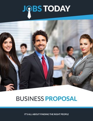 1
BUSINESS PROPOSAL
IT’S ALL ABOUT FINDING THE RIGHT PEOPLE
 