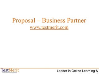 Proposal – Business Partner www.testmerit.com Leader in Online Learning & Assessment 