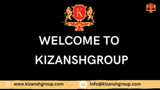 KIZANSHGROUP
WELCOME TO
www.kizanshgroup.com info@kizanshgroup.com
 