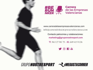 www.carreradelasempresasvalencianas.com
in fo@carrerad elasem p resasvalen cian as.com
Contacto patrocinios y colaboraciones:
marketing@gruponostresport.com
Tf. 963 27 90 75 – M. 649 65 9126
 
