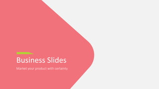 Business Slides
Market your product with certainty
 