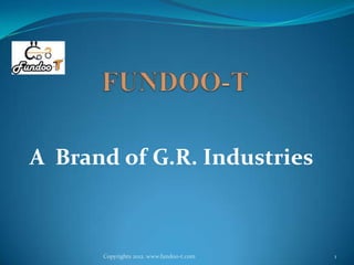 A Brand of G.R. Industries



      Copyrights 2012. www.fundoo-t.com   1
 