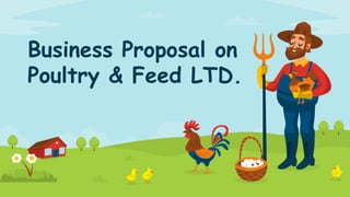 Business Proposal on
Poultry & Feed LTD.
 