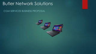 Butler Network Solutions
CGM SERVICES BUSINESS PROPOSAL
 