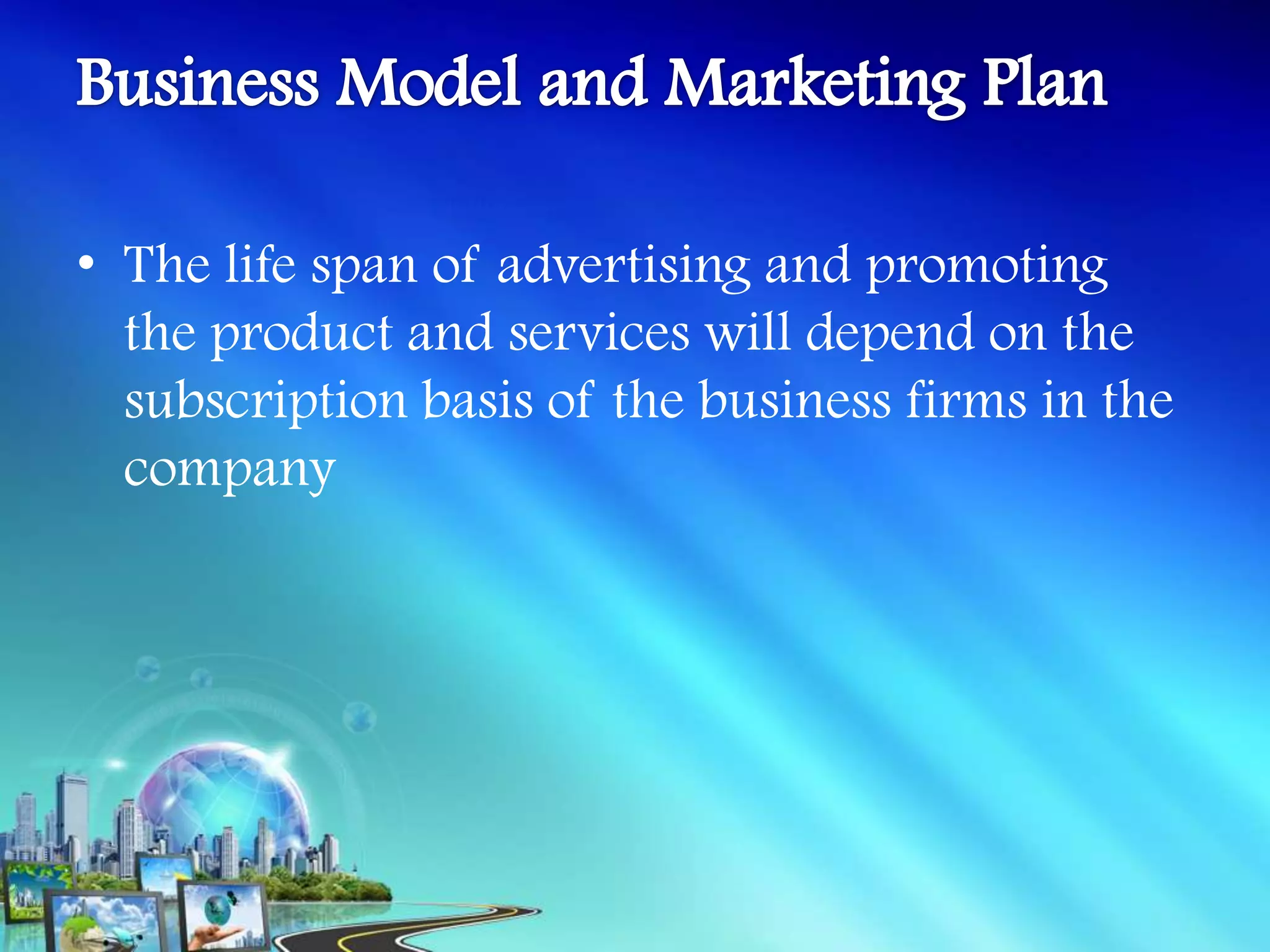 • The life span of advertising and promoting
  the product and services will depend on the
  subscription basis of the business firms in the
  company
 