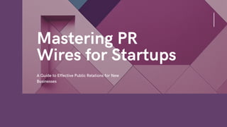 Mastering PR
Wires for Startups
A Guide to Effective Public Relations for New
Businesses
 