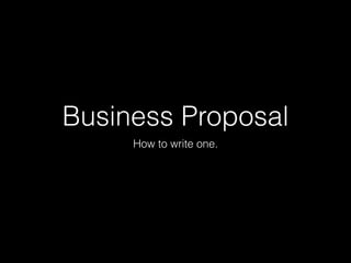 Business Proposal
How to write one.
 