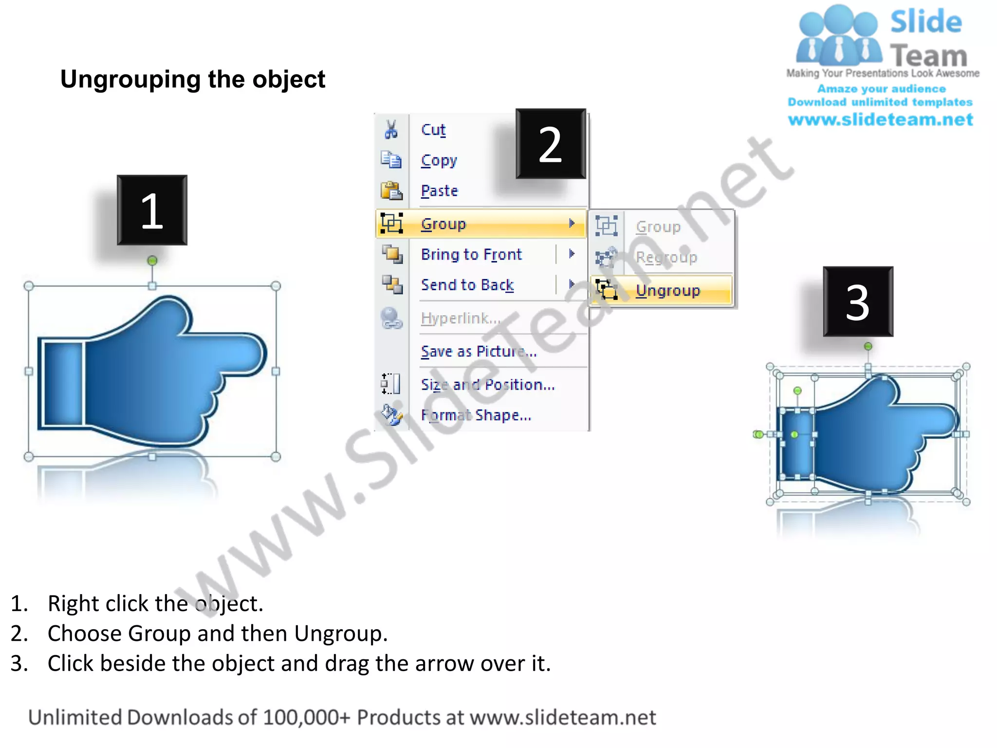 Ungrouping the object

                                                    2
            1
                                                         3




1. Right click the object.
2. Choose Group and then Ungroup.
3. Click beside the object and drag the arrow over it.
 