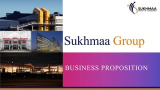 BUSINESS PROPOSITION
Sukhmaa Group
 