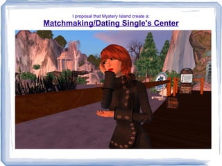 I proposal that Mystery Island create a: Matchmaking/Dating Single's Center 