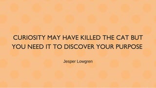 ABOUT	JESPER	LOWGREN
www.jesperlowgren.com
Philosopher,	 Author,	Consultant,	Keynote	Speaker
I	work	with	CEO’s	to	transfor...