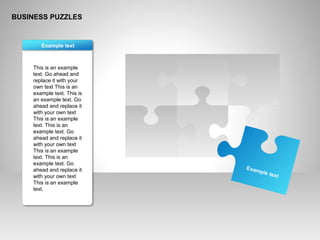 BUSINESS PUZZLES
This is an example
text. Go ahead and
replace it with your
own text This is an
example text. This is
an example text. Go
ahead and replace it
with your own text
This is an example
text. This is an
example text. Go
ahead and replace it
with your own text
This is an example
text. This is an
example text. Go
ahead and replace it
with your own text
This is an example
text.
Example text
Example text
 