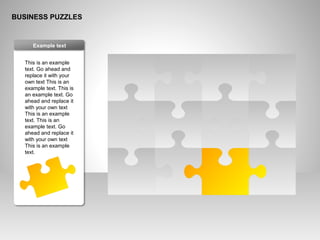 BUSINESS PUZZLES
This is an example
text. Go ahead and
replace it with your
own text This is an
example text. This is
an example text. Go
ahead and replace it
with your own text
This is an example
text. This is an
example text. Go
ahead and replace it
with your own text
This is an example
text.
Example text
 