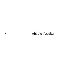 •   Absolut Vodka
 