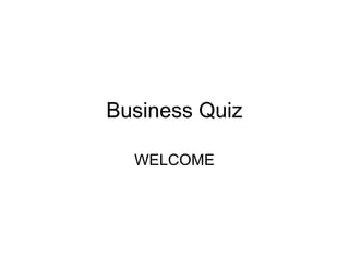 Business Quiz

  WELCOME
 
