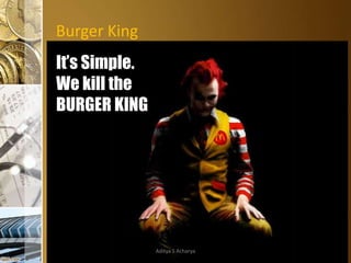 Burger King
It’s Simple.
We kill the
BURGER KING

Aditya S Acharya

 