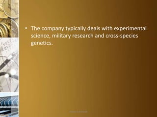 • The company typically deals with experimental
science, military research and cross-species
genetics.

Aditya S Acharya

 