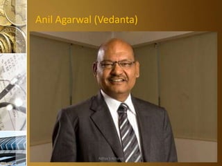 Anil Agarwal (Vedanta)

Aditya S Acharya

 