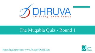 The Muqabla Quiz - Round 1 
Quiz 
Knowledge partners www.fb.com/QuizLikes Likes 
 