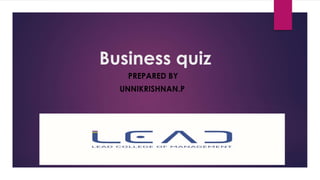 Business quiz
PREPARED BY
UNNIKRISHNAN.P
 