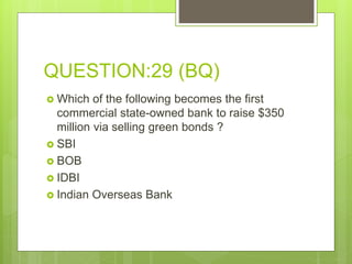 QUESTION:29 (BQ)
 Which of the following becomes the first
commercial state-owned bank to raise $350
million via selling green bonds ?
 SBI
 BOB
 IDBI
 Indian Overseas Bank
 