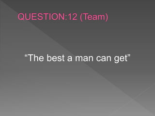 “The best a man can get”
 