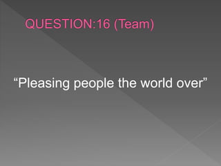 “Pleasing people the world over”
 