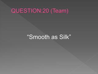 “Smooth as Silk”
 