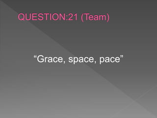 “Grace, space, pace”
 