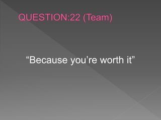 “Because you’re worth it”
 